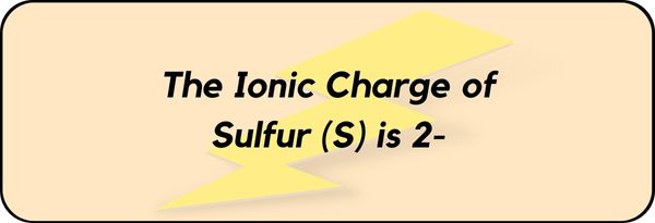 Ionic Charge of Sulfur (S)