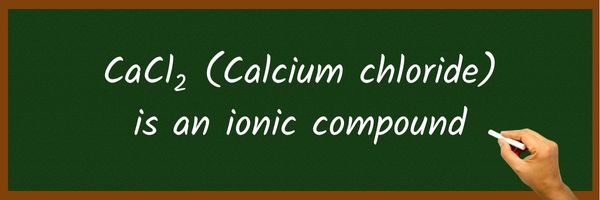 Is CaCl2 (Calcium chloride) Ionic or Covalent