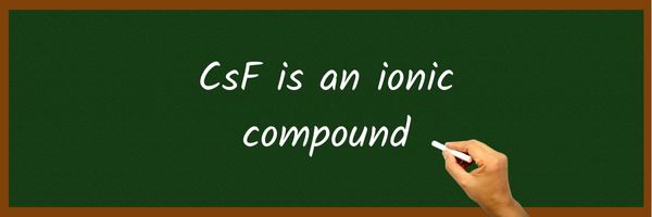Is CsF Ionic or Covalent