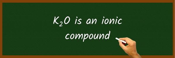 Is K2O Ionic or Covalent