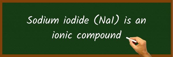 Is Sodium iodide (NaI) Ionic or Covalent